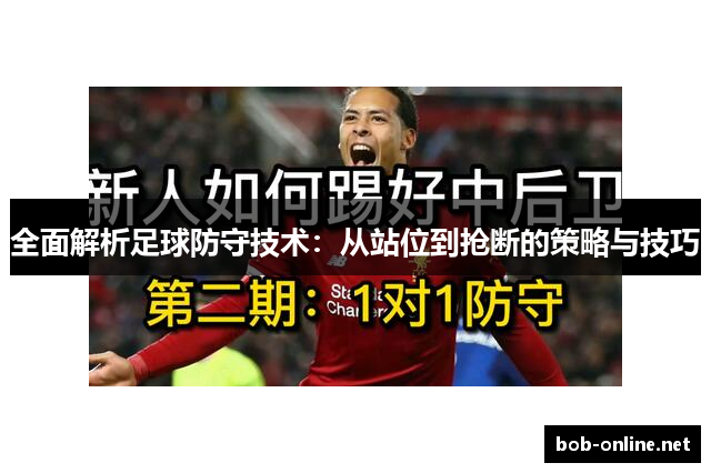 全面解析足球防守技术：从站位到抢断的策略与技巧
